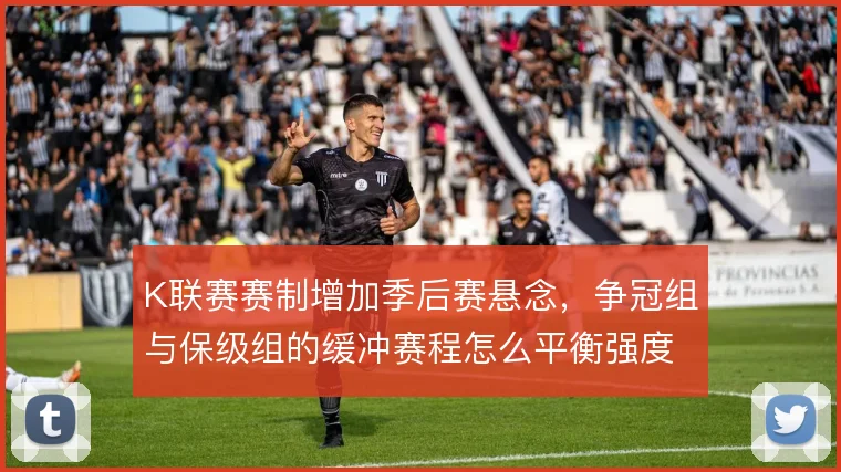 K联赛赛制增加季后赛悬念，争冠组与保级组的缓冲赛程怎么平衡强度