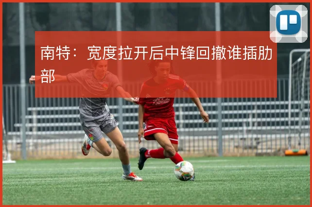 南特：宽度拉开后中锋回撤谁插肋部