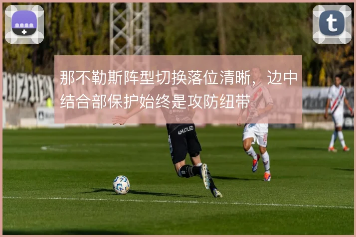 那不勒斯阵型切换落位清晰，边中结合部保护始终是攻防纽带