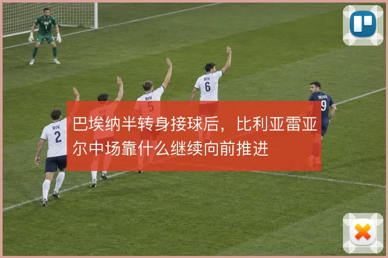 巴埃纳半转身接球后，比利亚雷亚尔中场靠什么继续向前推进