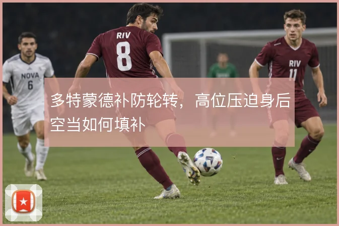 多特蒙德补防轮转，高位压迫身后空当如何填补