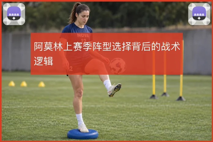 阿莫林上赛季阵型选择背后的战术逻辑
