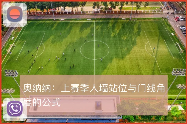 奥纳纳：上赛季人墙站位与门线角度的公式