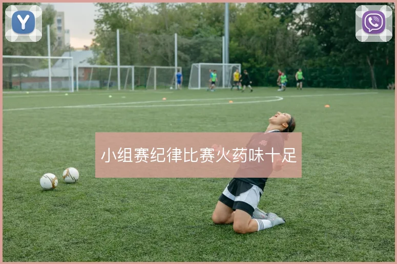 小组赛纪律比赛火药味十足