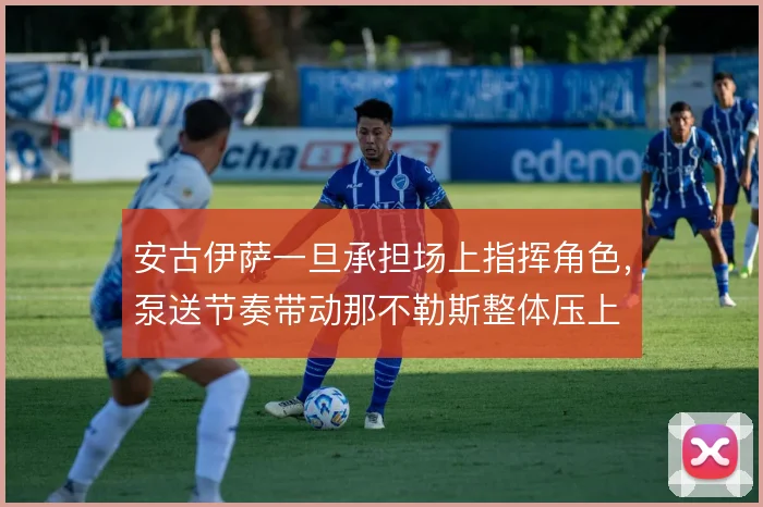 安古伊萨一旦承担场上指挥角色,泵送节奏带动那不勒斯整体压上