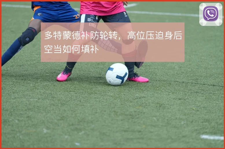 多特蒙德补防轮转，高位压迫身后空当如何填补